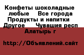 Конфеты шоколадные, любые. - Все города Продукты и напитки » Другое   . Чувашия респ.,Алатырь г.